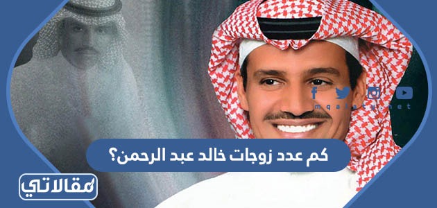 كم عدد زوجات خالد عبد الرحمن؟