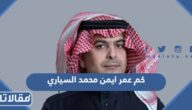 كم عمر ايمن محمد السياري