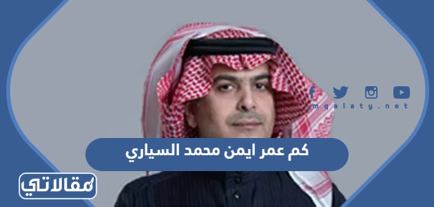 كم عمر ايمن محمد السياري