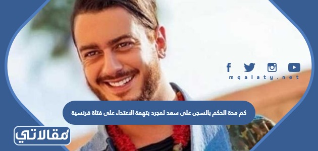 كم مدة الحكم بالسجن على سعد لمجرد بتهمة الاعتداء على فتاة فرنسية