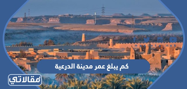 كم يبلغ عمر مدينة الدرعية