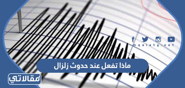 ماذا تفعل عند حدوث زلزال