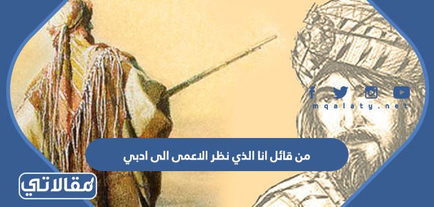 من قائل انا الذي نظر الاعمى الى ادبي