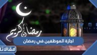 موعد اجازة الموظفين في رمضان 1444/2023