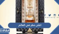 وش اغلى عطر في العالم 2025 وكم سعره
