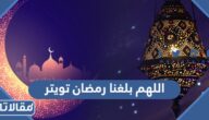 اجمل دعاء اللهم بلغنا رمضان تويتر مكتوب مع الصور 2026