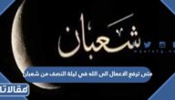 متى ترفع الاعمال الى الله في ليلة النصف من شعبان