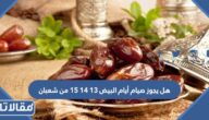هل يجوز صيام أيام البيض 13 14 15 من شعبان