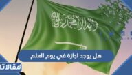 هل يوجد اجازة في يوم العلم في السعودية