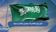 هل يوم العلم السعودي اجازة رسمية في كل القطاعات