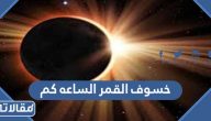 خسوف القمر اليوم 5 مايو 2023 الساعه كم