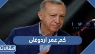 كم عمر رجب طيب اردوغان رئيس تركيا