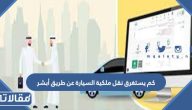 كم يستغرق نقل ملكية السيارة عن طريق أبشر 2026
