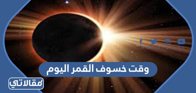 وقت خسوف القمر اليوم
