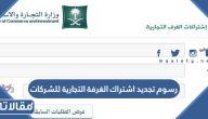 كم رسوم تجديد اشتراك الغرفة التجارية للشركات 2026 / 1447