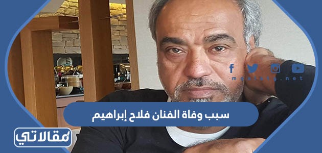سبب وفاة الفنان العراقي فلاح إبراهيم