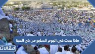 ماذا حدث في اليوم السابع 7 من شهر ذي الحجة