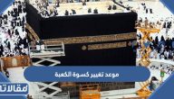 موعد تغيير كسوة الكعبة 2023