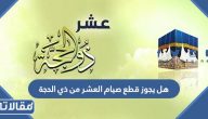 هل يجوز قطع صيام العشر الاوائل من شهر ذي الحجة