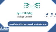 متى موعد اختبار تحديد المستوى بوزارة التربية والتعليم 1445 / 2023