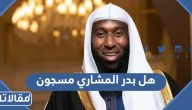 هل الشيخ بدر المشاري مسجون
