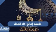 طريقة إخراج زكاة الفطر 2026 وما مقدارها ومتى وقت إخراجها
