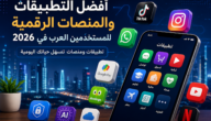 أفضل التطبيقات والمنصات الرقمية للمستخدمين العرب في 2026